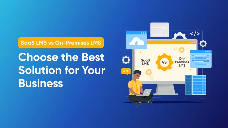 SaaS LMS vs On-Premises LMS: Why Businesses Are Moving to the Cloud