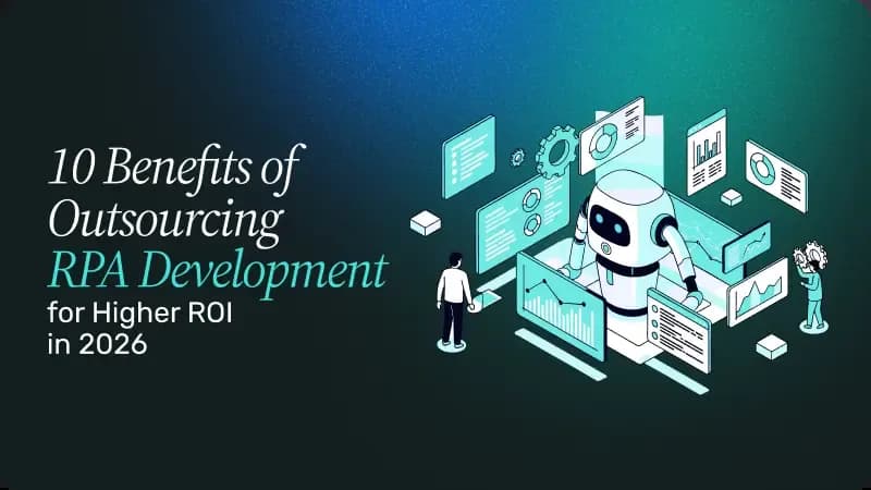 10 Benefits of Outsourcing RPA Development for Higher ROI in 2026