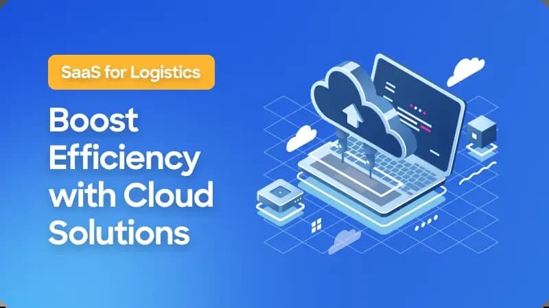 SaaS for Logistics: Boost Efficiency with Cloud Solutions